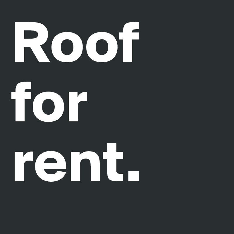 Roof for rent.