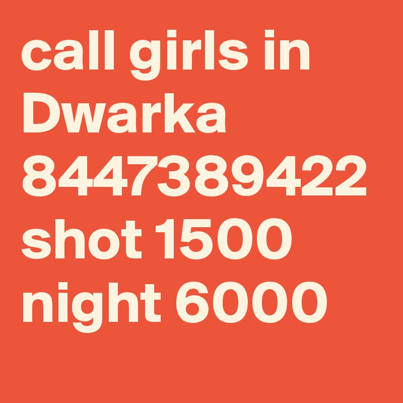 call girls in Dwarka 8447389422 shot 1500 night 6000