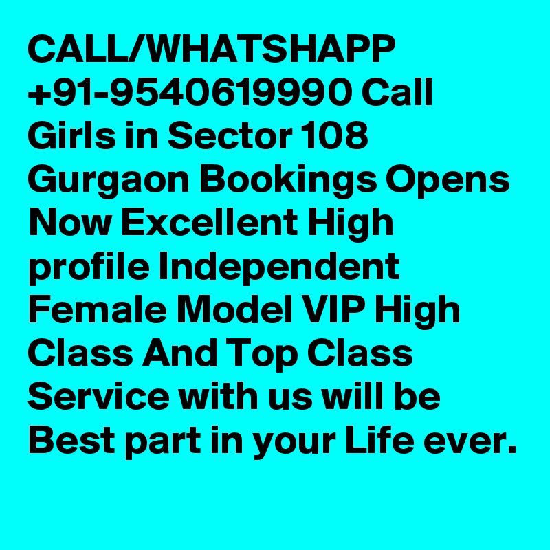 CALL/WHATSHAPP +91-9540619990 Call Girls in Sector 108 Gurgaon Bookings Opens Now Excellent High profile Independent Female Model VIP High Class And Top Class Service with us will be Best part in your Life ever.
