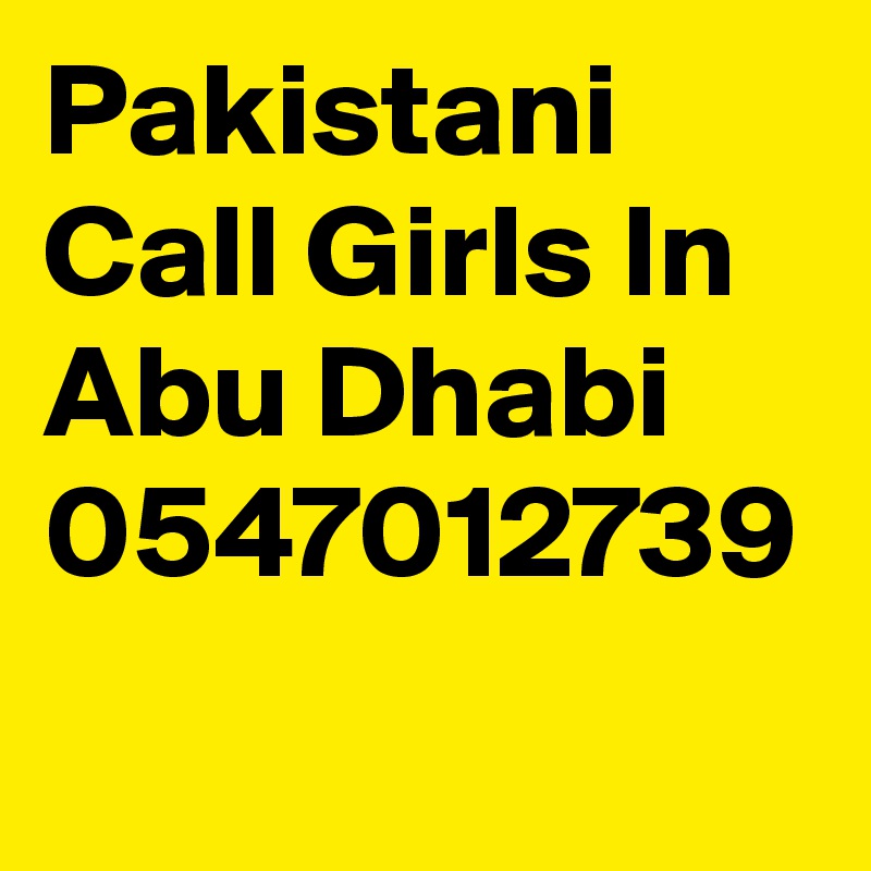Pakistani Call Girls In Abu Dhabi 
0547012739
