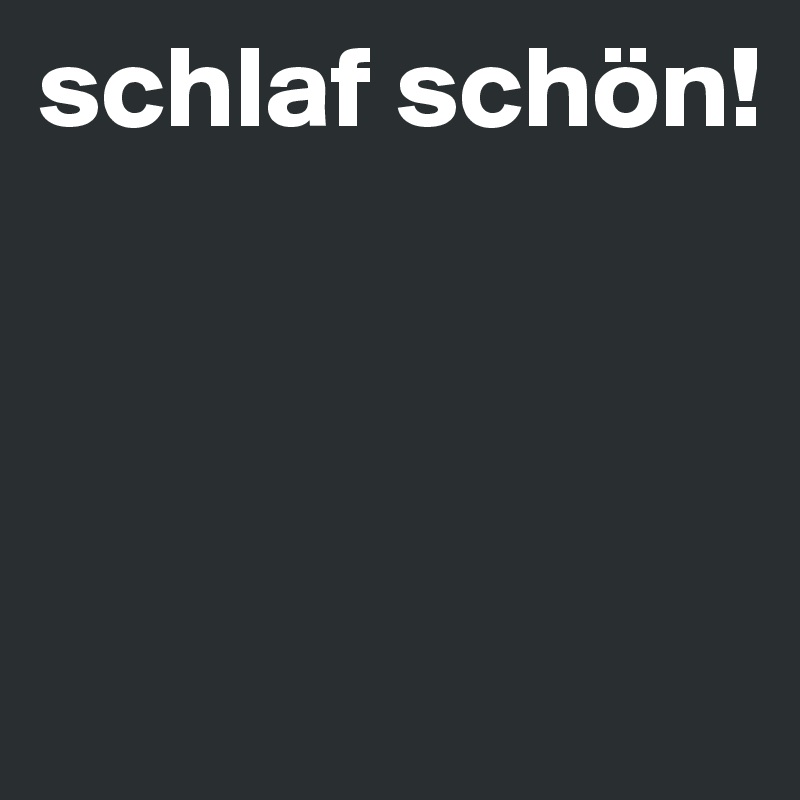 schlaf schön!               




