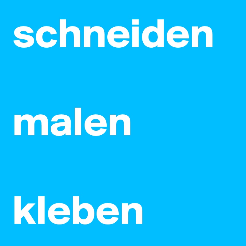 schneiden 

malen

kleben 