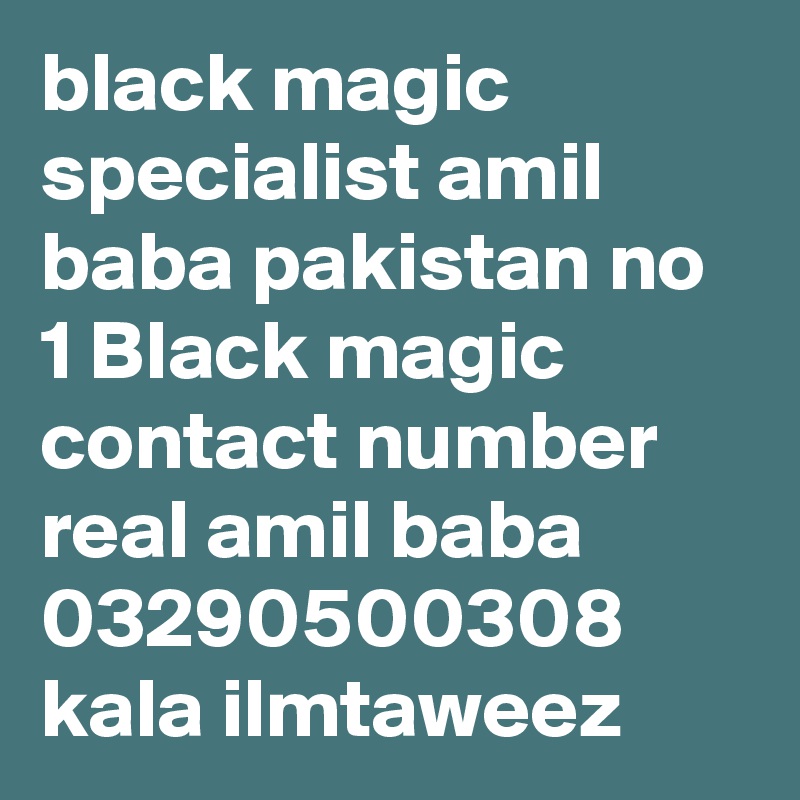 black magic specialist amil baba pakistan no 1 Black magic contact number real amil baba 
03290500308 
kala ilmtaweez