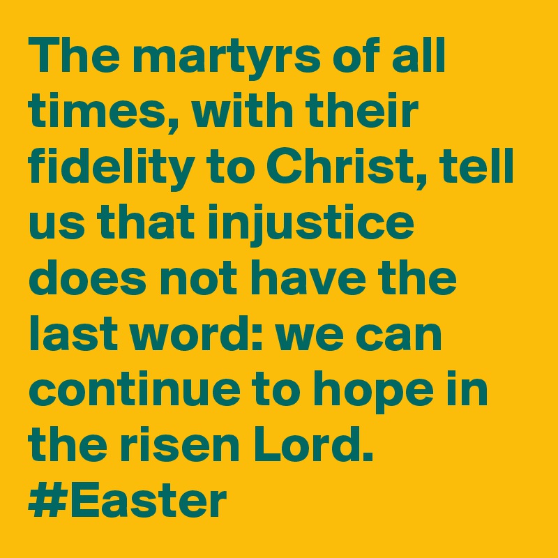 The martyrs of all times, with their fidelity to Christ, tell us that injustice does not have the last word: we can continue to hope in the risen Lord. #Easter