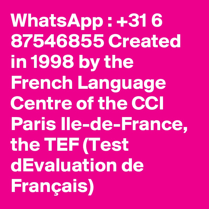 WhatsApp : +31 6 87546855 Created in 1998 by the French Language Centre of the CCI Paris Ile-de-France, the TEF (Test dEvaluation de Français)