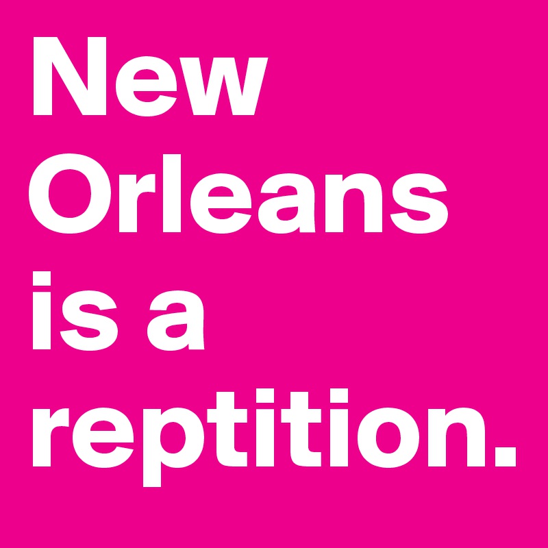 New Orleans is a reptition.