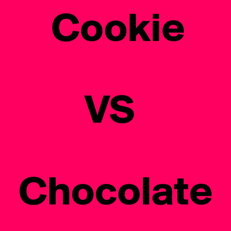      Cookie

         VS

 Chocolate