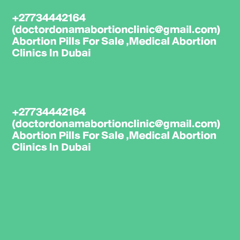 +27734442164 (doctordonamabortionclinic@gmail.com) Abortion Pills For Sale ,Medical Abortion Clinics In Dubai	




+27734442164 (doctordonamabortionclinic@gmail.com) Abortion Pills For Sale ,Medical Abortion Clinics In Dubai	
