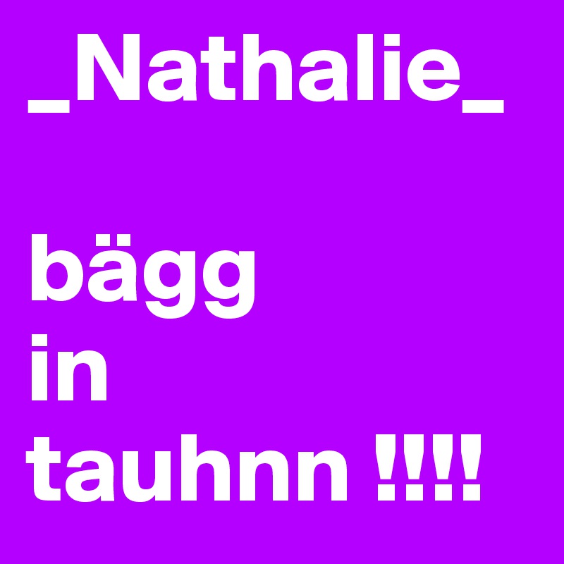 _Nathalie_ 

bägg 
in tauhnn !!!!