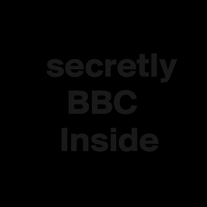 
     secretly          BBC               Inside
