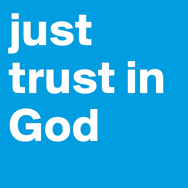 just trust in God