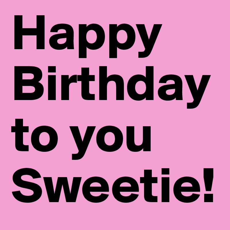 Happy Birthday To You Sweetie Post By Luenchen On Boldomatic