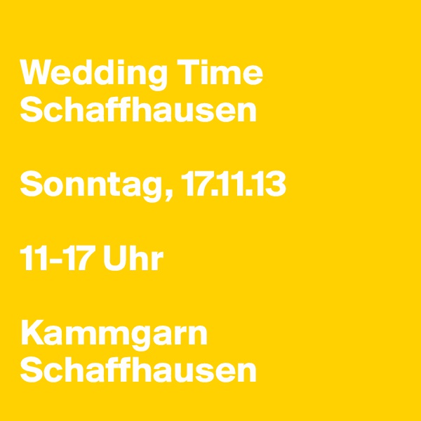 
Wedding Time Schaffhausen

Sonntag, 17.11.13

11-17 Uhr

Kammgarn Schaffhausen