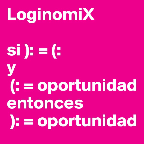 LoginomiX

si ): = (: 
y
 (: = oportunidad
entonces
 ): = oportunidad