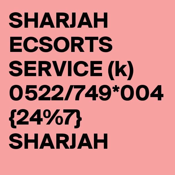 SHARJAH ECSORTS SERVICE (k) 0522/749*004 {24%7} SHARJAH
