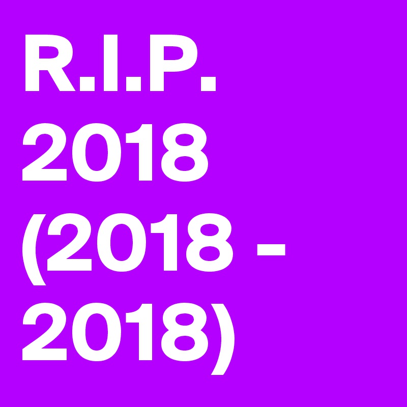 R.I.P. 2018 (2018 - 2018)