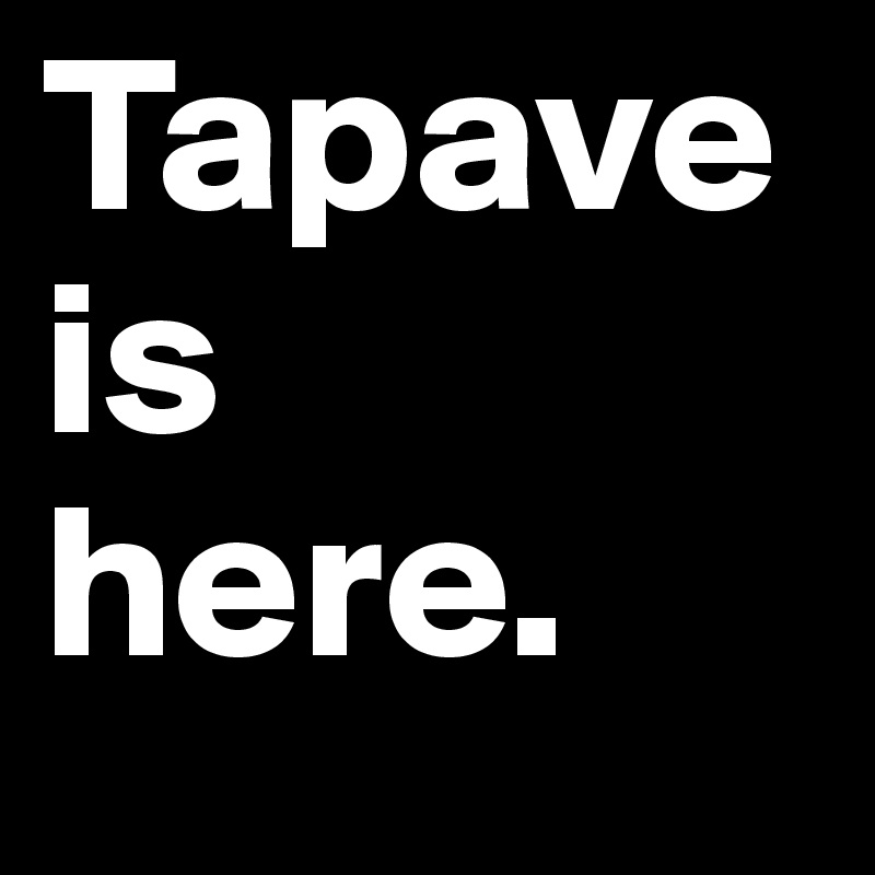 Tapave
is
here.