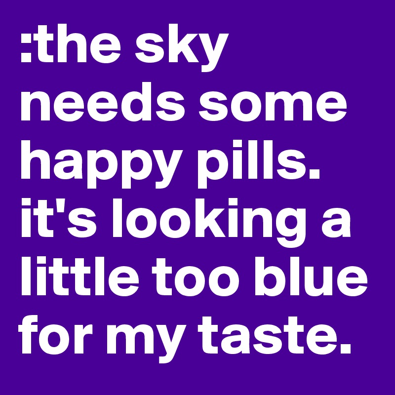 :the sky needs some happy pills. it's looking a little too blue for my taste. 