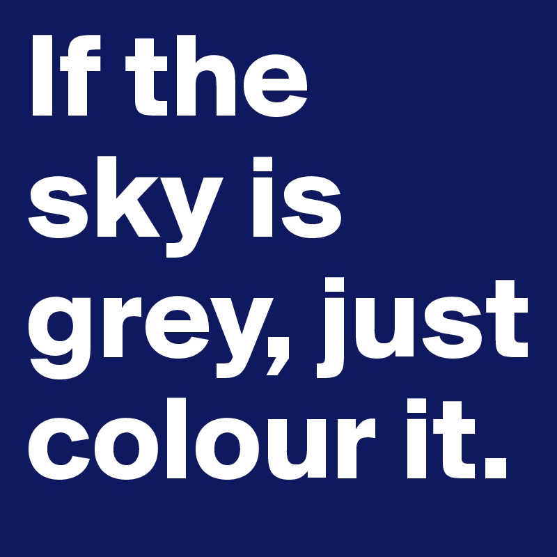 If the sky is grey, just colour it. 