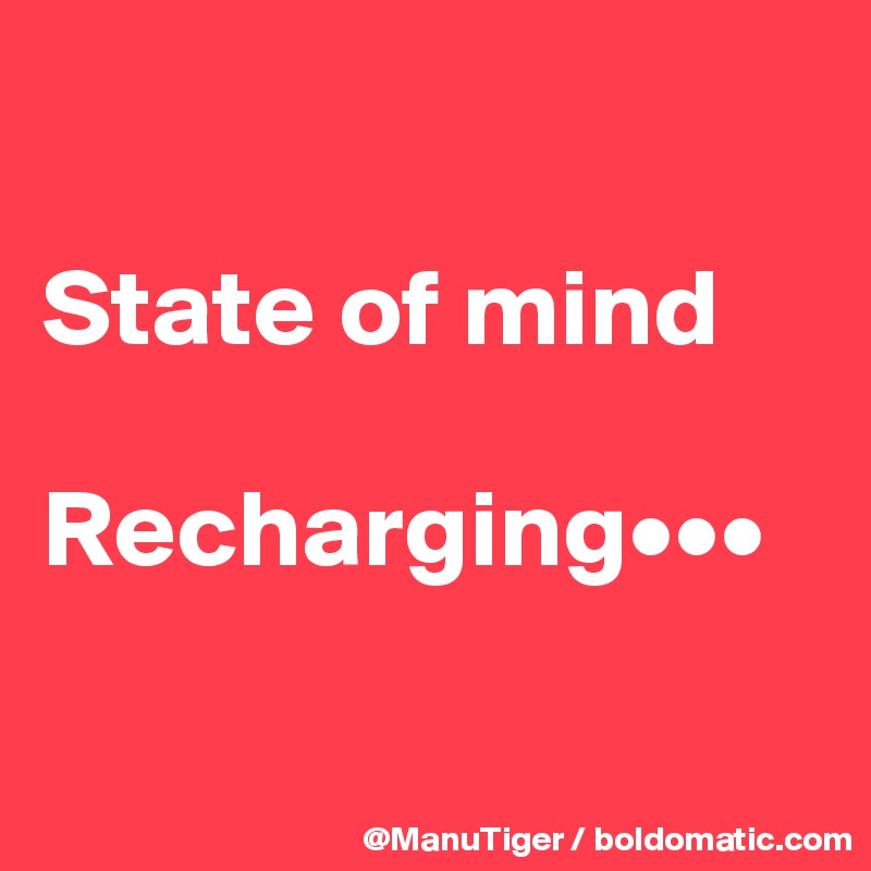 

State of mind

Recharging•••

