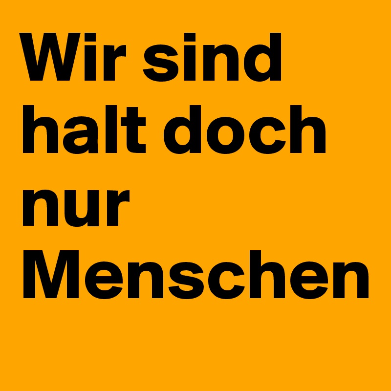 Wir sind halt doch nur Menschen