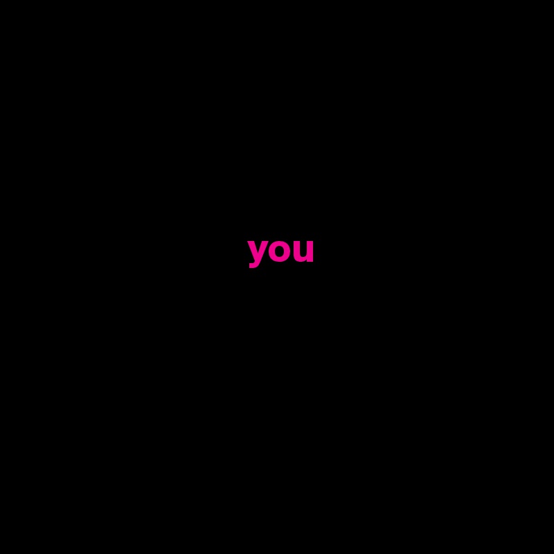



              
                           you





