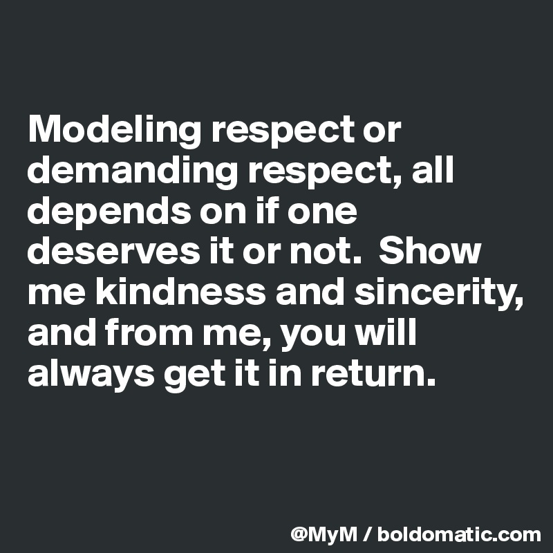 Modeling respect or demanding respect, all depends on if one deserves ...