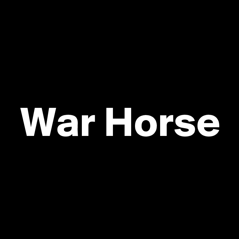 

 War Horse
