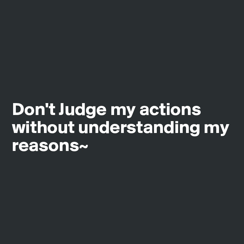 




Don't Judge my actions without understanding my reasons~



