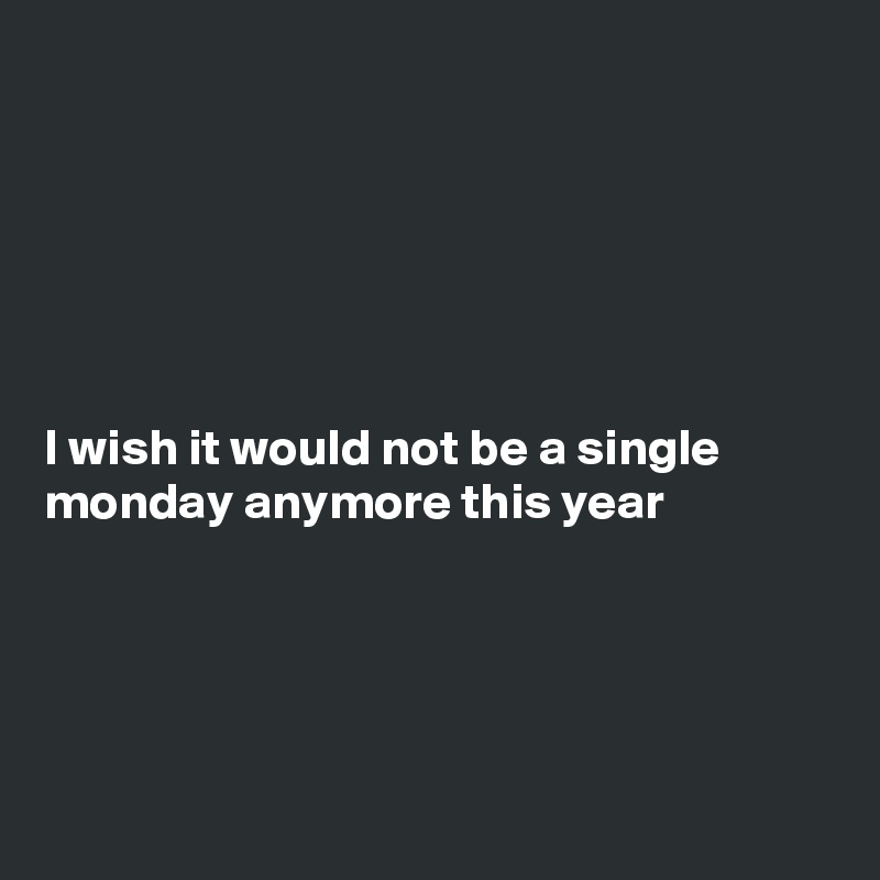 






I wish it would not be a single monday anymore this year 




