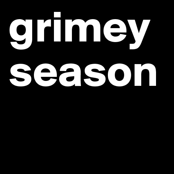 grimey season