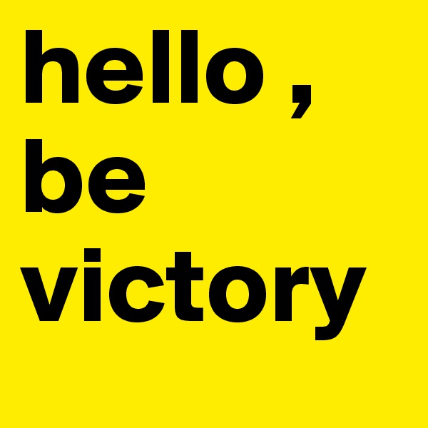 hello , be victory