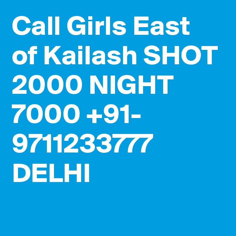 Call Girls East of Kailash SHOT 2000 NIGHT 7000 +91- 9711233777     DELHI
