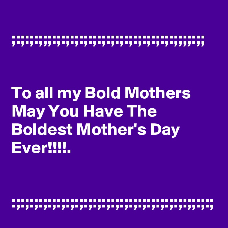 
;:;:;:;;;:;:;:;:;:;:;:;:;:;:;:;:;:;:;;;;:;;


To all my Bold Mothers May You Have The Boldest Mother's Day Ever!!!!.


:;:;:;:;:;:;:;:;:;:;:;:;:;:;:;:;:;:;:;:;;:;:;