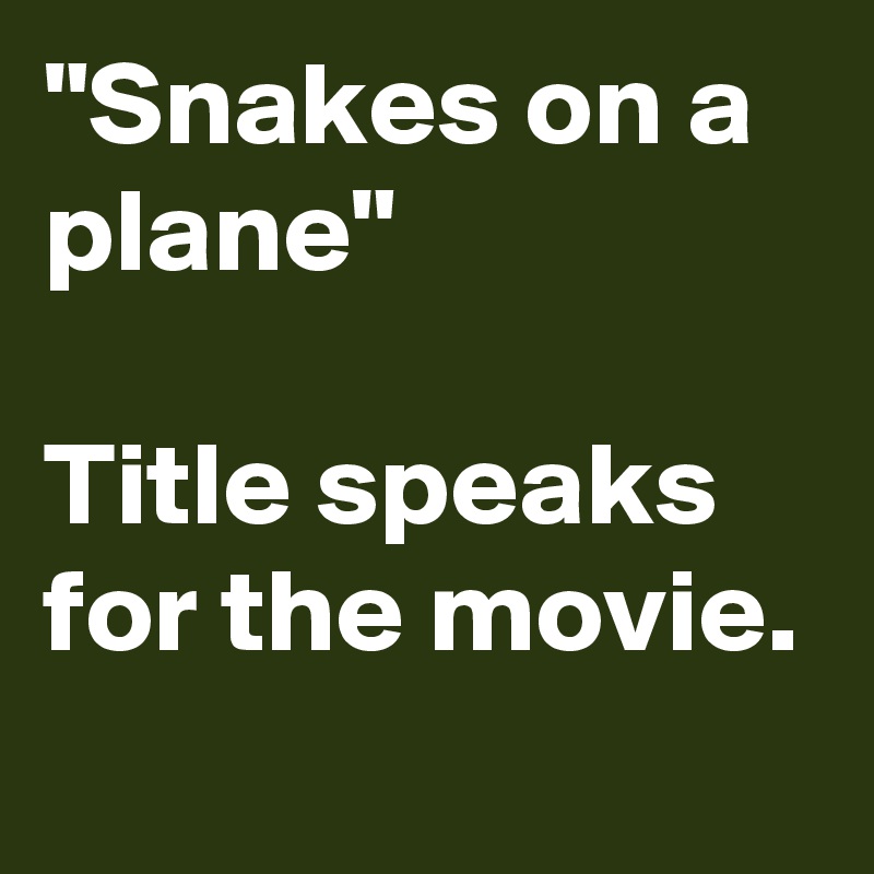 "Snakes on a plane"

Title speaks for the movie.
 