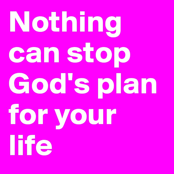 Nothing can stop God's plan for your life