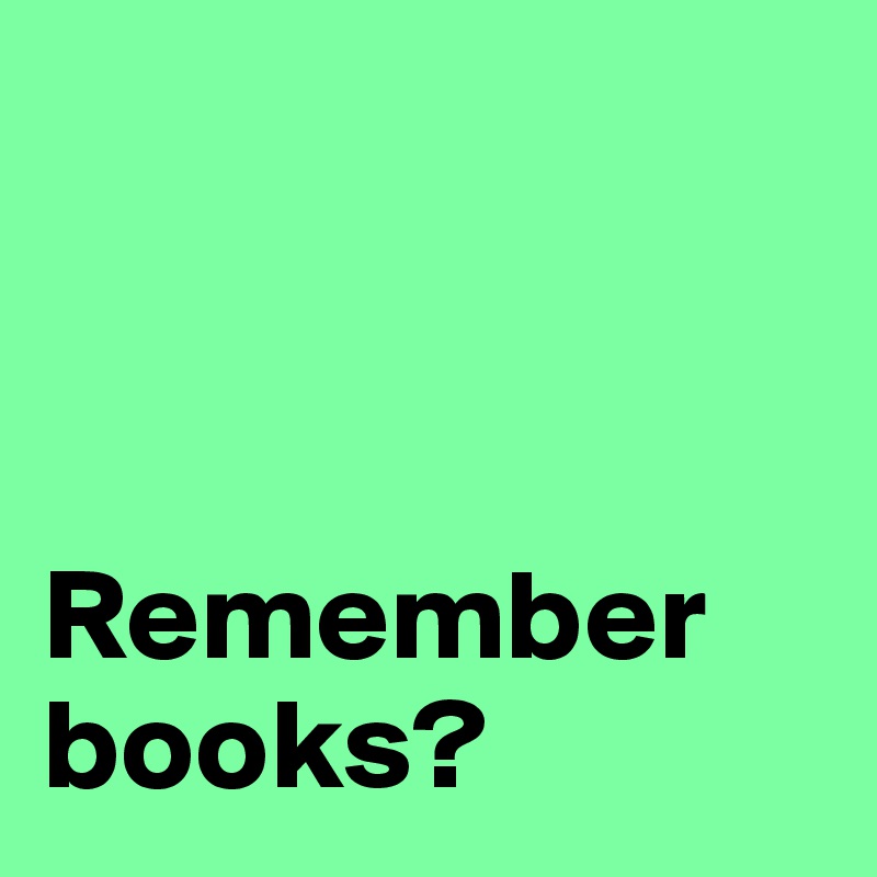 



Remember books?