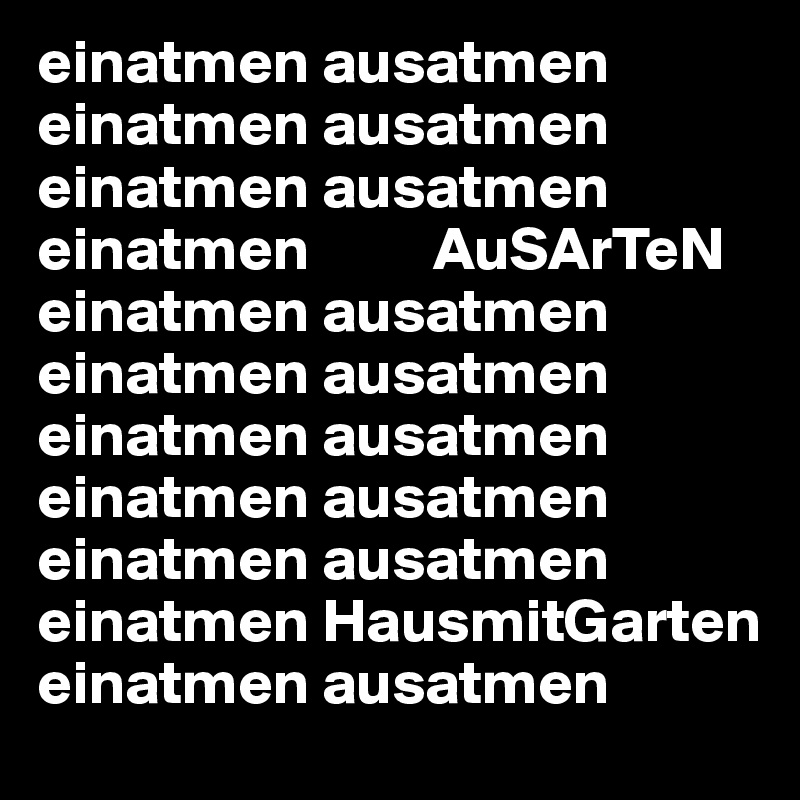 einatmen ausatmen einatmen ausatmen einatmen ausatmen einatmen          AuSArTeN einatmen ausatmen einatmen ausatmen einatmen ausatmen einatmen ausatmen einatmen ausatmen einatmen HausmitGarten einatmen ausatmen 