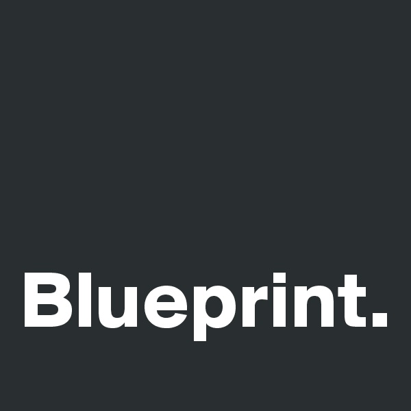 


Blueprint. 