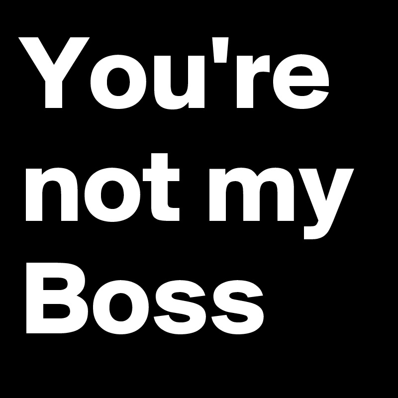 You're not my Boss