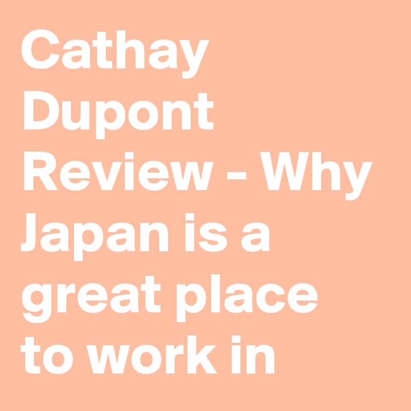 Cathay Dupont Review - Why Japan is a great place to work in