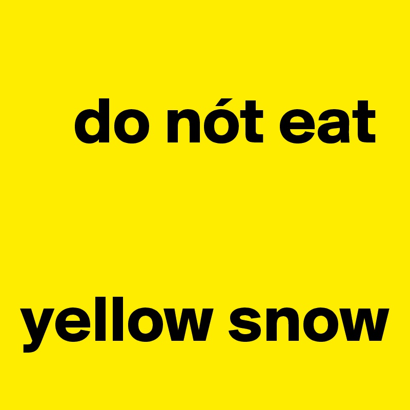 
    do nót eat 


yellow snow