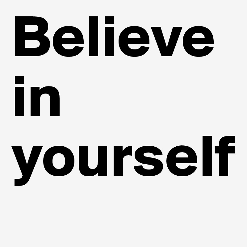 Believe  in yourself