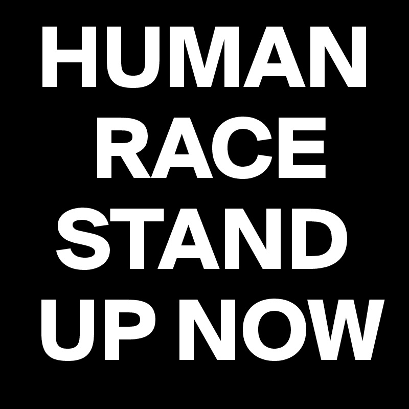  HUMAN 
    RACE 
  STAND 
 UP NOW