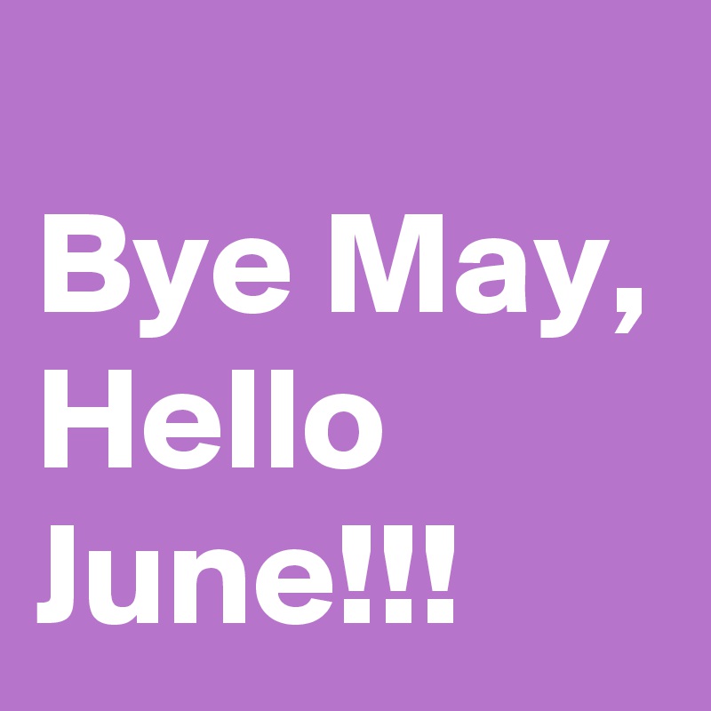 
Bye May, Hello June!!!