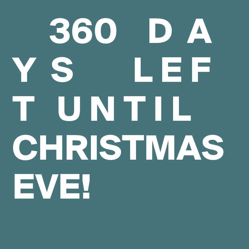      360    D  A  Y  S        L E F T   U N T I L     CHRISTMAS EVE!   
