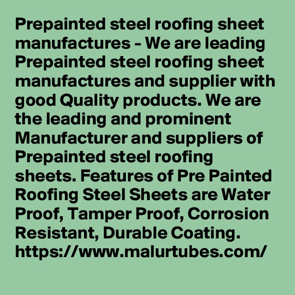 Prepainted steel roofing sheet manufactures - We are leading Prepainted steel roofing sheet manufactures and supplier with good Quality products. We are the leading and prominent Manufacturer and suppliers of Prepainted steel roofing sheets. Features of Pre Painted Roofing Steel Sheets are Water Proof, Tamper Proof, Corrosion Resistant, Durable Coating.
https://www.malurtubes.com/ 