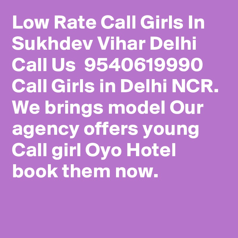 Low Rate Call Girls In Sukhdev Vihar Delhi Call Us  9540619990 Call Girls in Delhi NCR. We brings model Our agency offers young Call girl Oyo Hotel book them now. 

