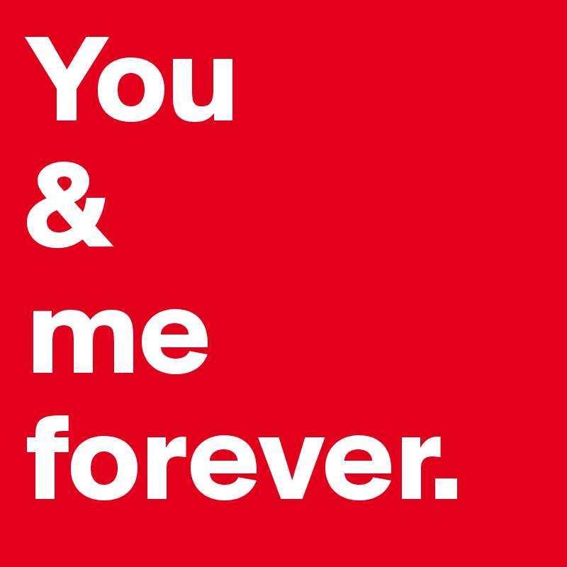 You 
&
me
forever.