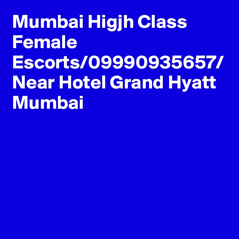 Mumbai Higjh Class Female Escorts/09990935657/ Near Hotel Grand Hyatt Mumbai